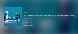 La franquicia tributaria SENCE y el impacto de la IA marcaron nuevo episodio de “Cambios que Transforman”